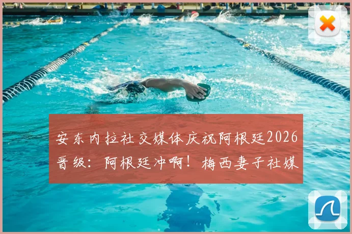 安东内拉社交媒体庆祝阿根廷2026晋级：阿根廷冲啊！梅西妻子社媒发帖说了什么详情一览